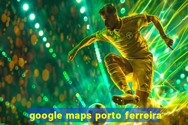 google maps porto ferreira